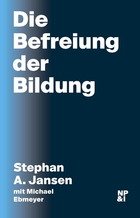 Die Befreiung der Bildung - Stephan A. Jansen, Michael Ebmeyer