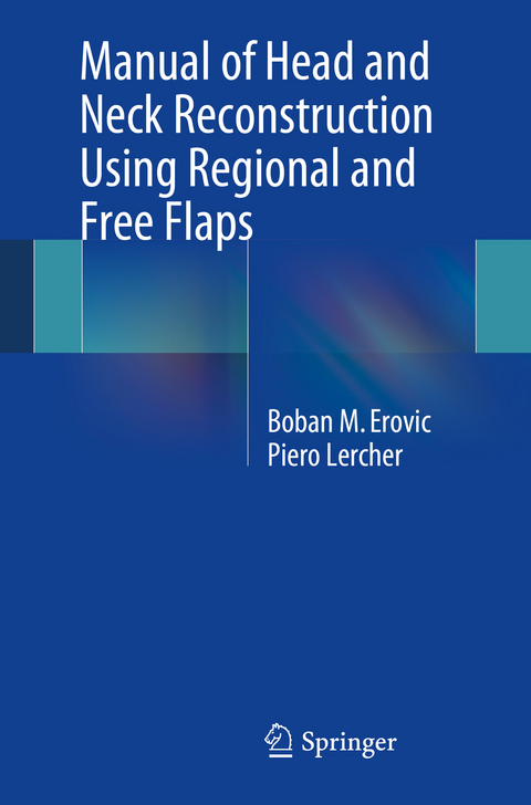 Manual of Head and Neck Reconstruction Using Regional and Free Flaps - Boban M Erovic, Piero Lercher