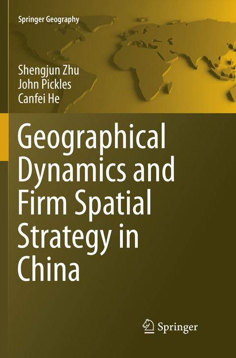 Geographical Dynamics and Firm Spatial Strategy in China - Shengjun Zhu, John Pickles, Canfei He