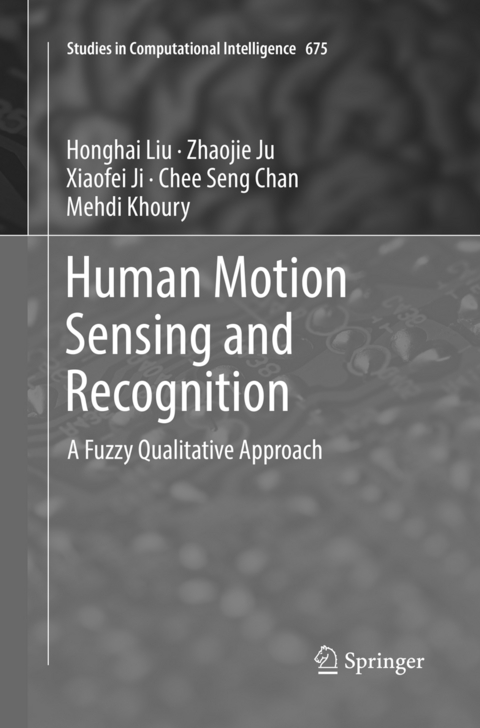 Human Motion Sensing and Recognition - Honghai Liu, Zhaojie Ju, Xiaofei Ji, Chee Seng Chan, Mehdi Khoury