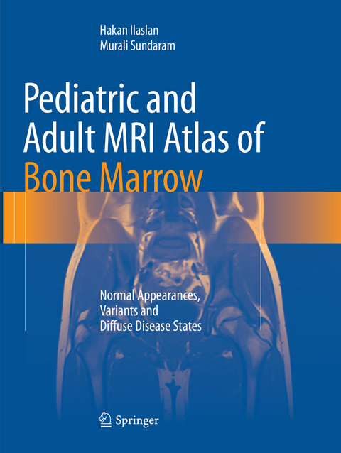 Pediatric and Adult MRI Atlas of Bone Marrow - Hakan Ilaslan, Murali Sundaram