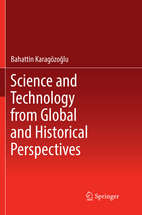 Science and Technology from Global and Historical Perspectives - Bahattin Karagözoğlu