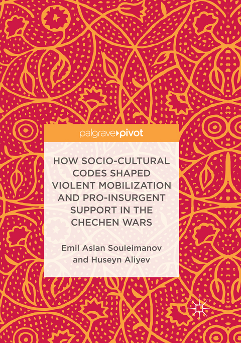 How Socio-Cultural Codes Shaped Violent Mobilization and Pro-Insurgent Support in the Chechen Wars - Emil Aslan Souleimanov, Huseyn Aliyev