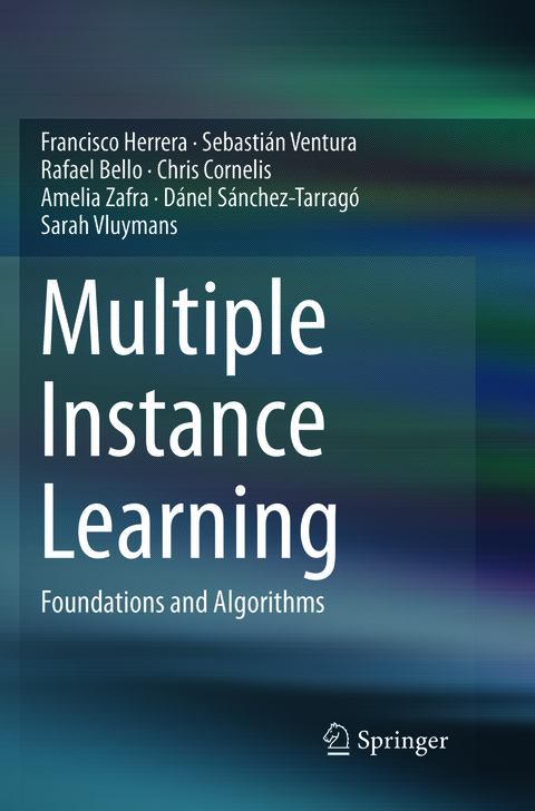 Multiple Instance Learning - Francisco Herrera, Sebastián Ventura, Rafael Bello, Chris Cornelis, Amelia Zafra, Dánel Sánchez-Tarragó, Sarah Vluymans