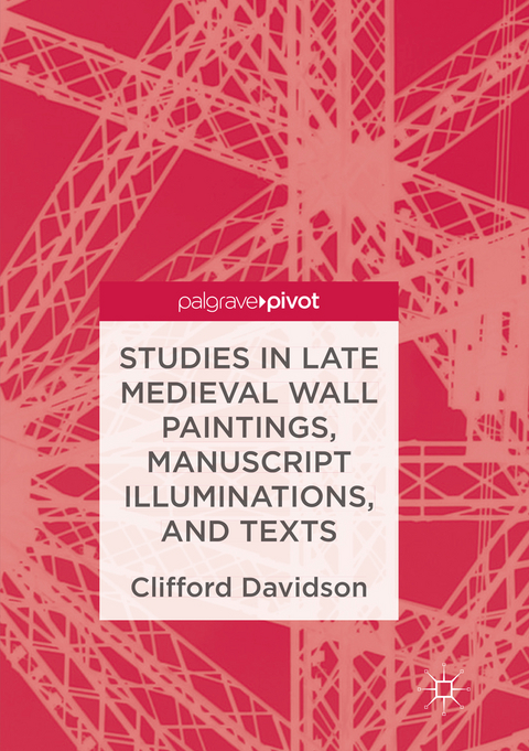 Studies in Late Medieval Wall Paintings, Manuscript Illuminations, and Texts - Clifford Davidson