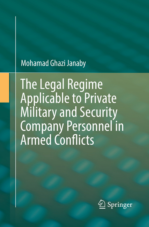 The Legal Regime Applicable to Private Military and Security Company Personnel in Armed Conflicts - Mohamad Ghazi Janaby