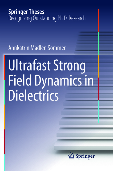 Ultrafast Strong Field Dynamics in Dielectrics - Annkatrin Madlen Sommer