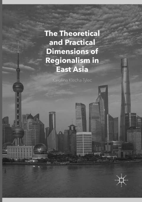 The Theoretical and Practical Dimensions of Regionalism in East Asia - Karolina Klecha-Tylec