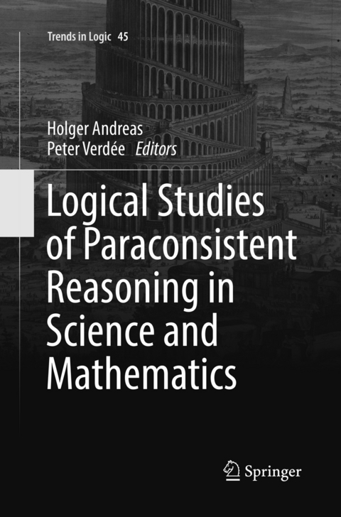 Logical Studies of Paraconsistent Reasoning in Science and Mathematics - 