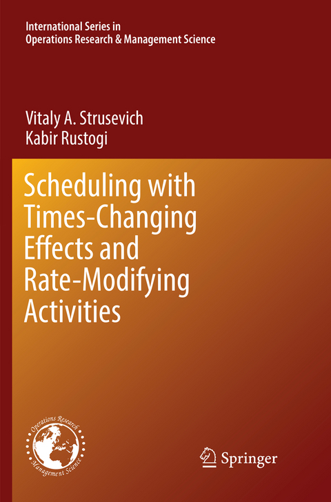 Scheduling with Time-Changing Effects and Rate-Modifying Activities - Vitaly A. Strusevich, Kabir Rustogi