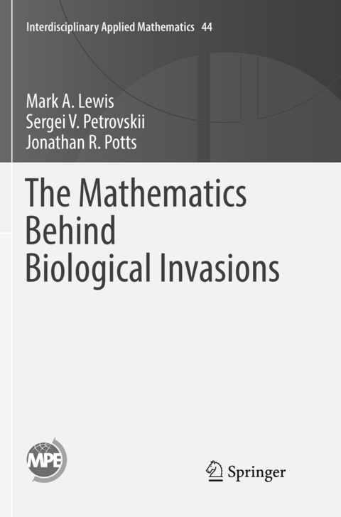 The Mathematics Behind Biological Invasions - Mark A. Lewis, Sergei V. Petrovskii, Jonathan R. Potts