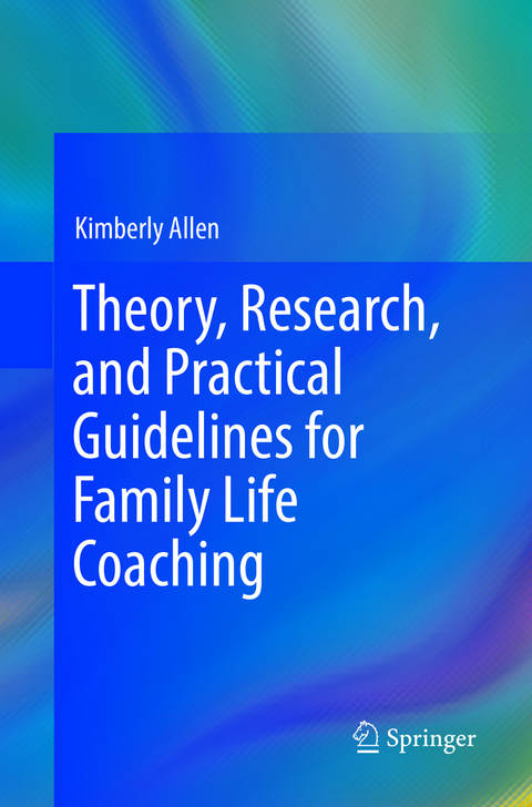 Theory, Research, and Practical Guidelines for Family Life Coaching - Kimberly Allen