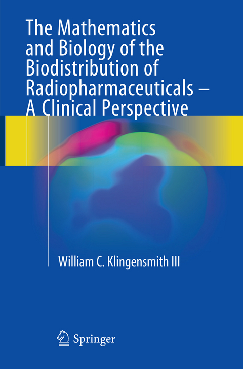 The Mathematics and Biology of the Biodistribution of Radiopharmaceuticals - A Clinical Perspective - William C Klingensmith III