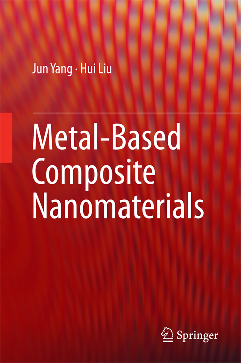 Metal-Based Composite Nanomaterials - Jun Yang, Hui Liu