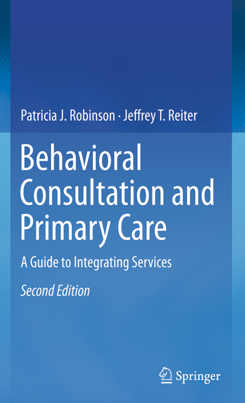 Behavioral Consultation and Primary Care - Patricia J. Robinson, Jeffrey T. Reiter