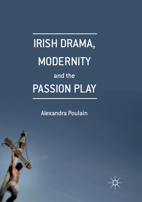 Irish Drama, Modernity and the Passion Play - Alexandra Poulain