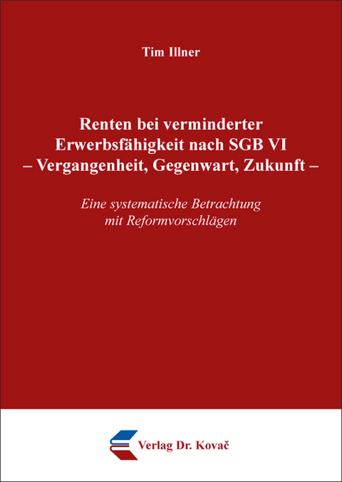 Renten bei verminderter Erwerbsfähigkeit nach SGB VI – Vergangenheit, Gegenwart, Zukunft - Tim Illner