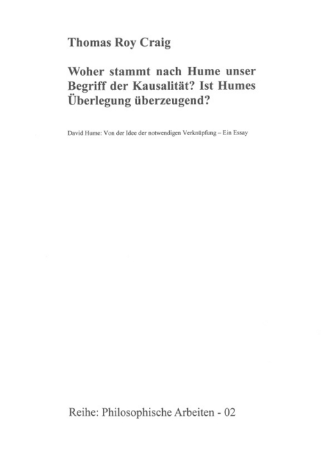 Philosophische Arbeiten / Woher stammt nach Hume unser Begriff der Kausalität? Ist Humes Überlegung überzeugend? - Thomas Roy Craig