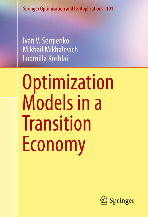 Optimization Models in a Transition Economy - Ivan V. Sergienko, Mikhail Mikhalevich, Ludmilla Koshlai