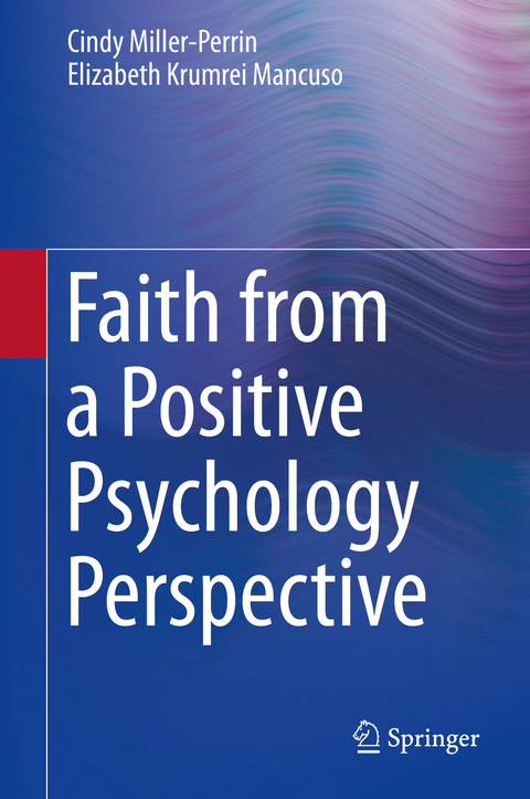 Faith from a Positive Psychology Perspective - Cindy Miller-Perrin, Elizabeth Krumrei Mancuso