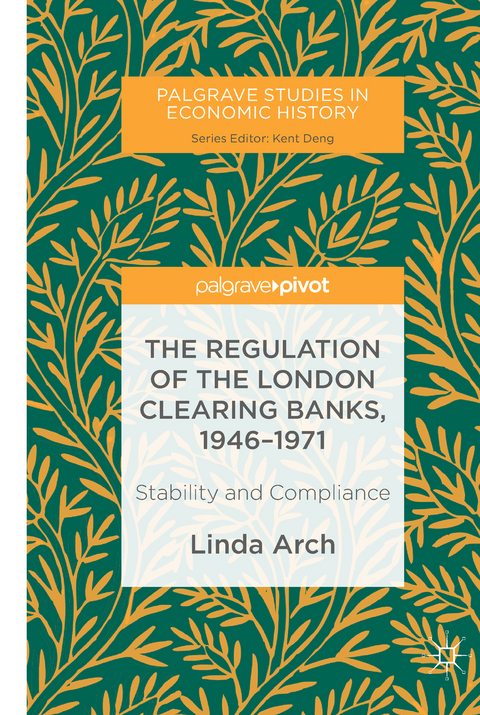 The Regulation of the London Clearing Banks, 1946–1971 - Linda Arch