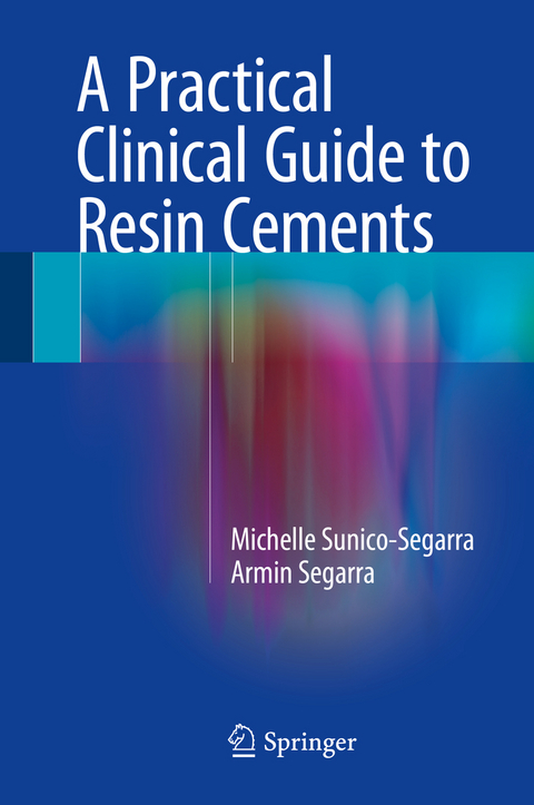 A Practical Clinical Guide to Resin Cements - Michelle Sunico-Segarra, Armin Segarra