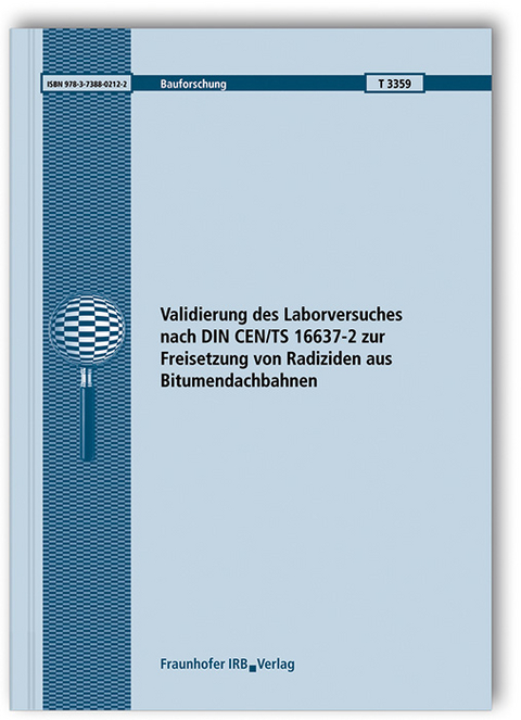 Validierung des Laborversuches nach DIN CEN/TS 16637-2 zur Freisetzung von Radiziden aus Bitumendachbahnen. Abschlussbericht - Sabine Hübner, Regina Schwerd