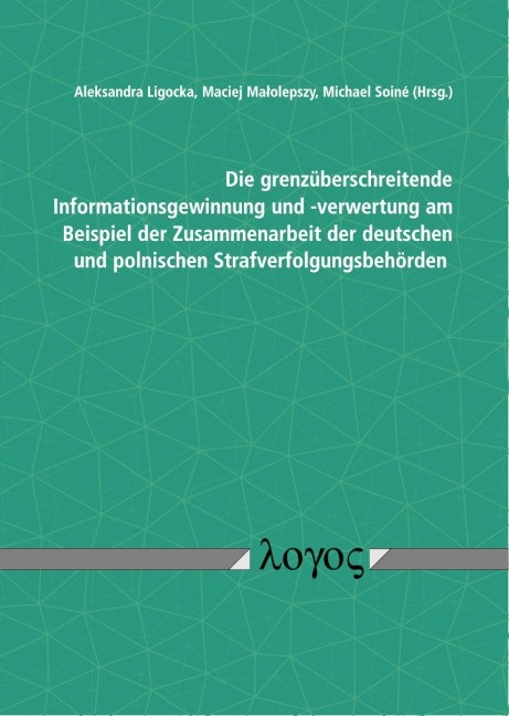 Die grenzüberschreitende Informationsgewinnung und -verwertung am Beispiel der Zusammenarbeit der deutschen und polnischen Strafverfolgungsbehörden - 