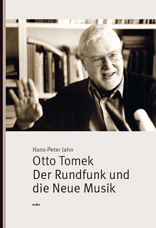 Otto Tomek. Der Rundfunk und die Neue Musik - Hans-Peter Jahn