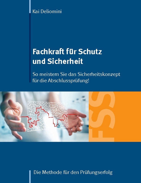 Fachkraft für Schutz und Sicherheit: So meistern Sie das Sicherheitskonzept für die Abschlussprüfung! - Kai Deliomini