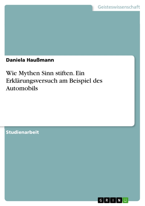 Wie Mythen Sinn stiften. Ein Erklärungsversuch am Beispiel des Automobils -  Daniela Haußmann