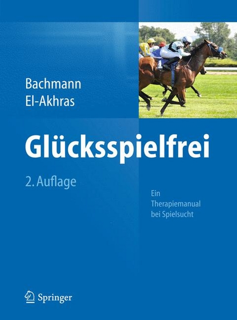 Glücksspielfrei - Ein Therapiemanual bei Spielsucht - Meinolf Bachmann, Andrada El-Akhras