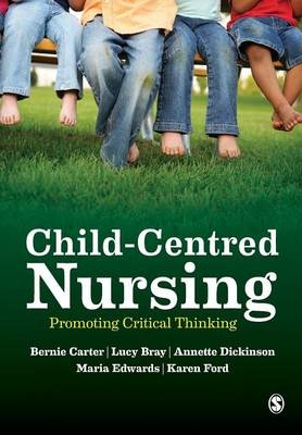 Child-Centred Nursing -  Lucy Bray,  Bernie Carter,  Annette Dickinson,  Maria Edwards,  Karen Ford