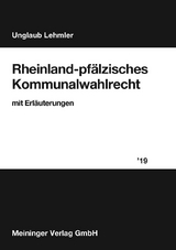 Rheinland-pfälzisches Kommunalwahlrecht 2019 - Unglaub, Manfred; Lehmler, Franz