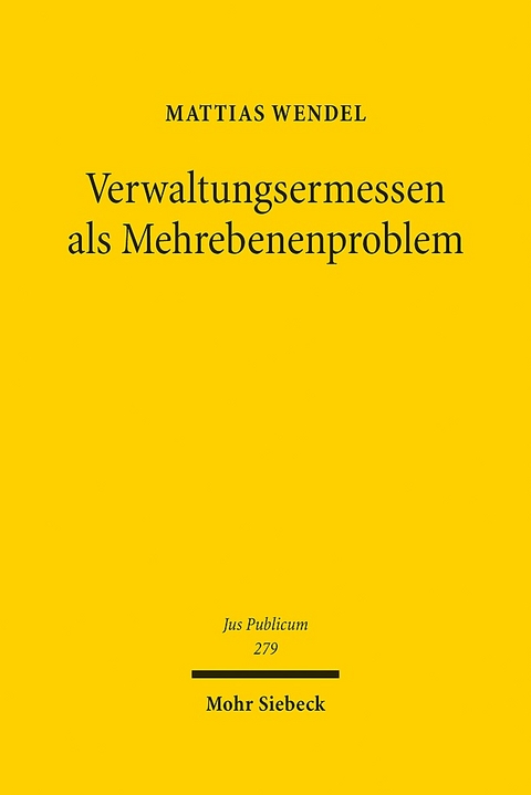 Verwaltungsermessen als Mehrebenenproblem - Mattias Wendel