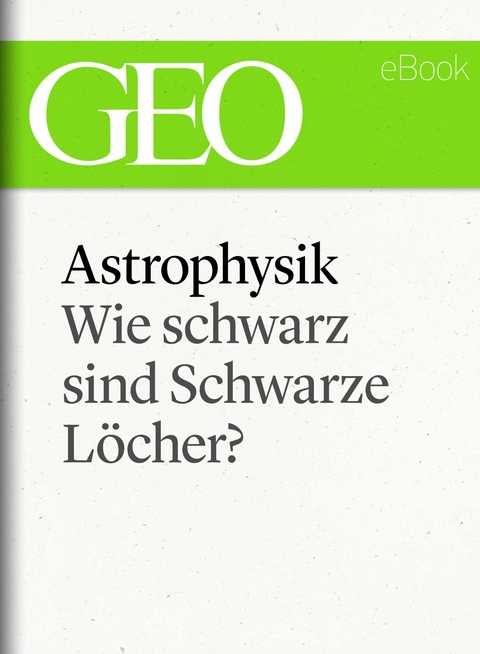 Astrophysik: Wie schwarz sind Schwarze Löcher? (GEO eBook Single)