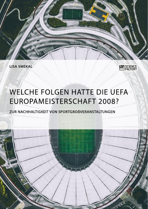 Welche Folgen hatte die UEFA Europameisterschaft 2008? Zur Nachhaltigkeit von Sportgroßveranstaltungen - Lisa Smekal