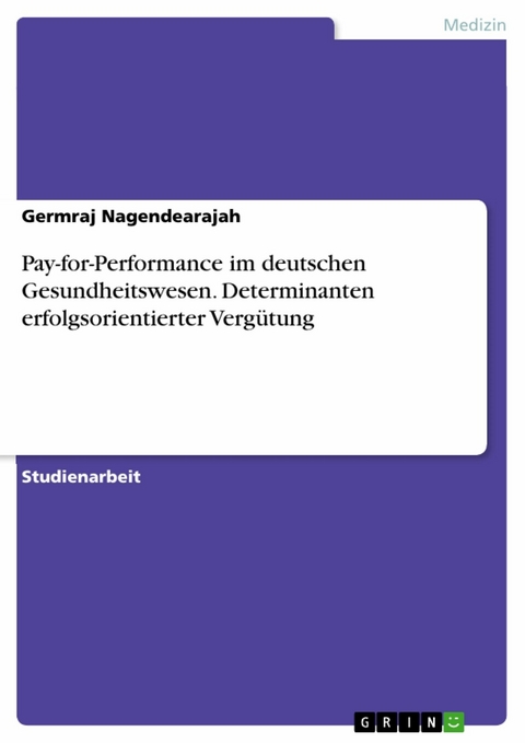 Pay-for-Performance im deutschen Gesundheitswesen. Determinanten erfolgsorientierter Vergütung -  Germraj Nagendearajah