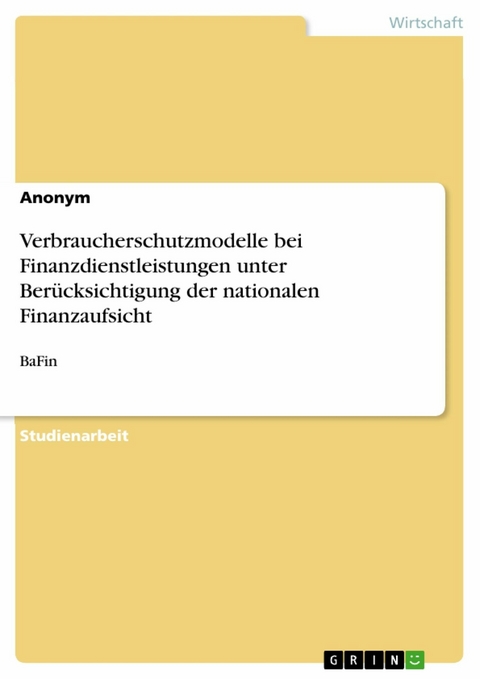 Verbraucherschutzmodelle bei Finanzdienstleistungen unter Berücksichtigung der nationalen Finanzaufsicht