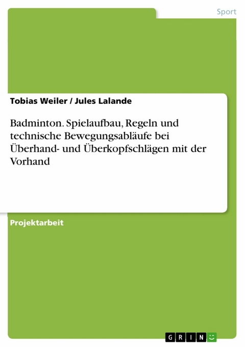 Badminton. Spielaufbau, Regeln und technische Bewegungsabläufe bei Überhand- und Überkopfschlägen mit der Vorhand - Tobias Weiler, Jules Lalande