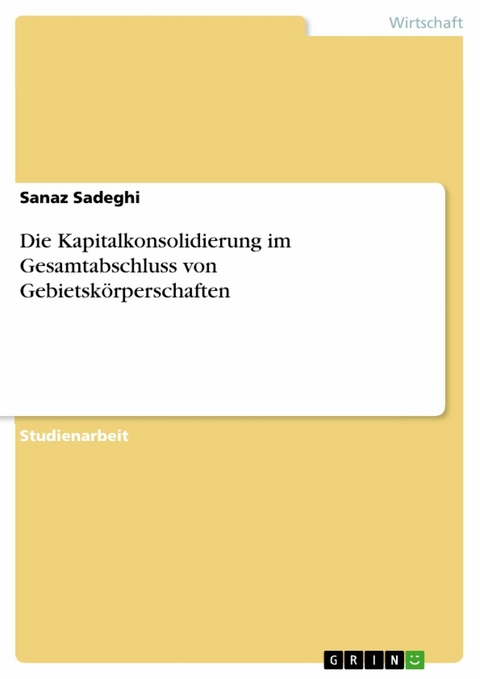 Die Kapitalkonsolidierung im Gesamtabschluss von Gebietskörperschaften - Sanaz Sadeghi