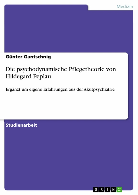 Die psychodynamische Pflegetheorie von Hildegard Peplau - Günter Gantschnig