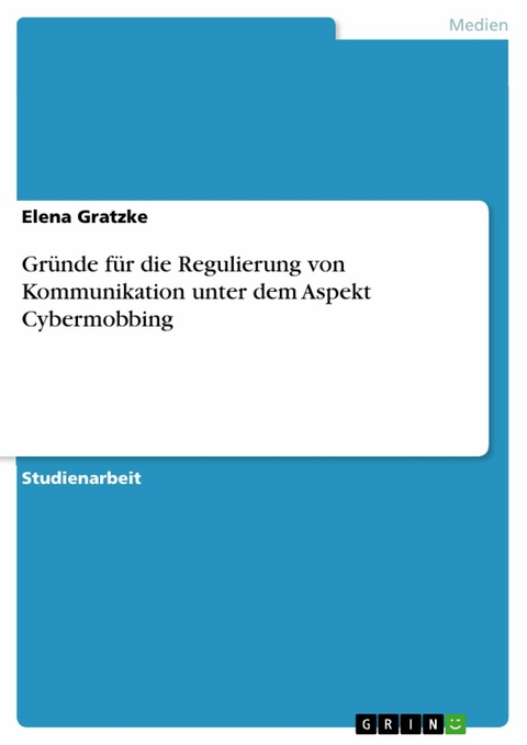 Gründe für die Regulierung von Kommunikation unter dem Aspekt Cybermobbing -  Elena Gratzke