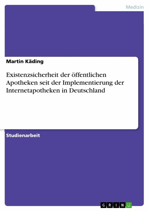 Existenzsicherheit der öffentlichen Apotheken seit der Implementierung der Internetapotheken in Deutschland - Martin Käding