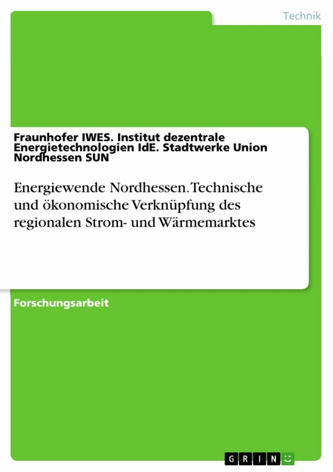 Energiewende Nordhessen. Technische und ökonomische Verknüpfung des regionalen Strom- und Wärmemarktes - Fraunhofer IWES. Institut dezentrale Energietechnologien IdE. Stadtwerke Union Nordhessen SUN