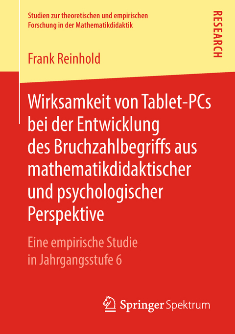 Wirksamkeit von Tablet-PCs bei der Entwicklung des Bruchzahlbegriffs aus mathematikdidaktischer und psychologischer Perspektive - Frank Reinhold