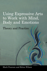 Using Expressive Arts to Work with Mind, Body and Emotions -  Mark Pearson,  Helen Wilson