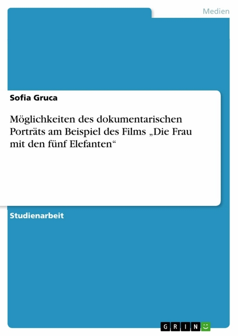 Möglichkeiten des dokumentarischen Porträts am Beispiel des Films „Die Frau mit den fünf Elefanten“ - Sofia Gruca