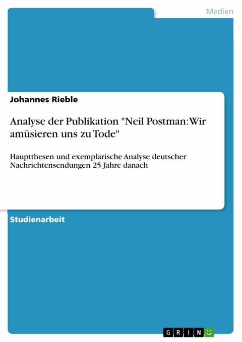 Analyse der Publikation "Neil Postman: Wir amüsieren uns zu Tode" - Johannes Rieble