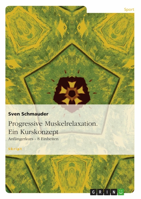 Progressive Muskelrelaxation. Ein Kurskonzept - Sven Schmauder